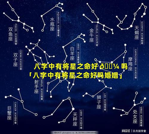 八字中有将星之命好 🌼 吗「八字中有将星之命好吗婚姻」